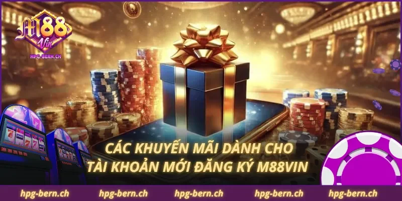 Các khuyến mãi dành cho tài khoản mới đăng ký M88Vin 