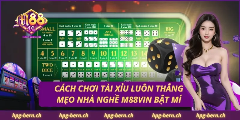 Cách Chơi Tài Xỉu Luôn Thắng – Mẹo Nhà Nghề M88Vin Bật Mí