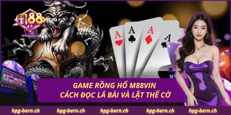 Game Rồng Hổ M88Vin – Cách Đọc Lá Bài Và Lật Thế Cờ