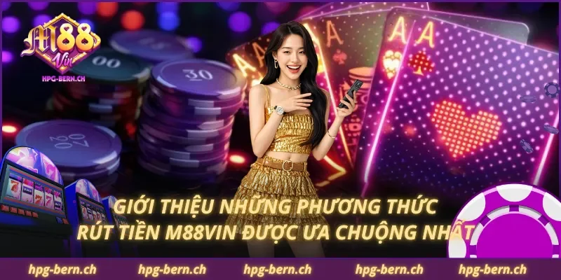 Giới thiệu những phương thức rút tiền M88Vin được ưa chuộng nhất