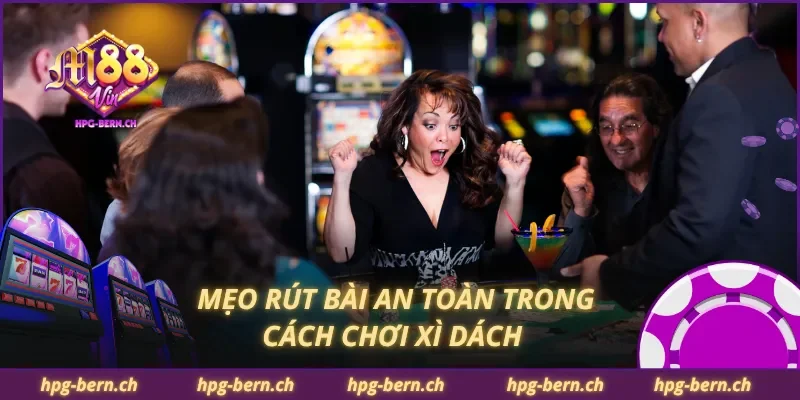 Mẹo rút bài an toàn trong cách chơi xì dách