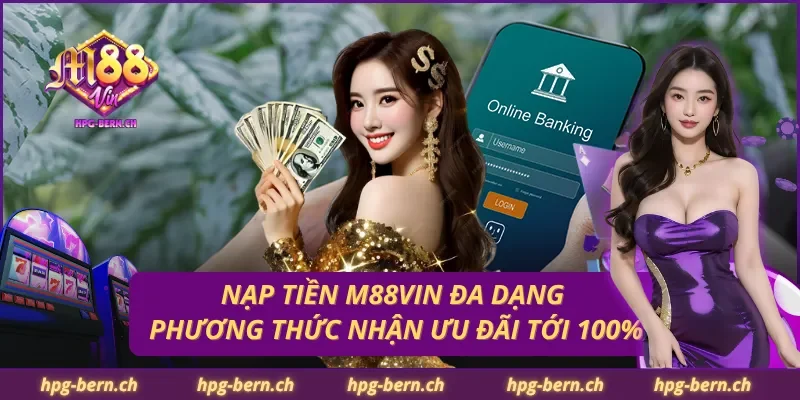 Nạp Tiền M88Vin Đa Dạng Phương Thức  Nhận Ưu Đãi Tới 100%