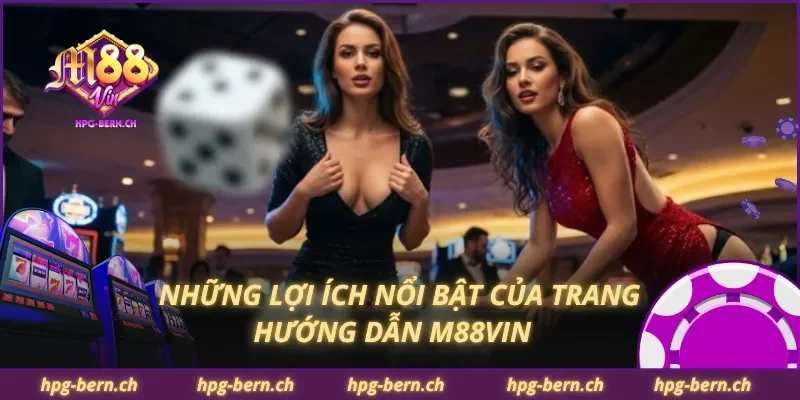 Những lợi ích nổi bật của trang hướng dẫn M88Vin