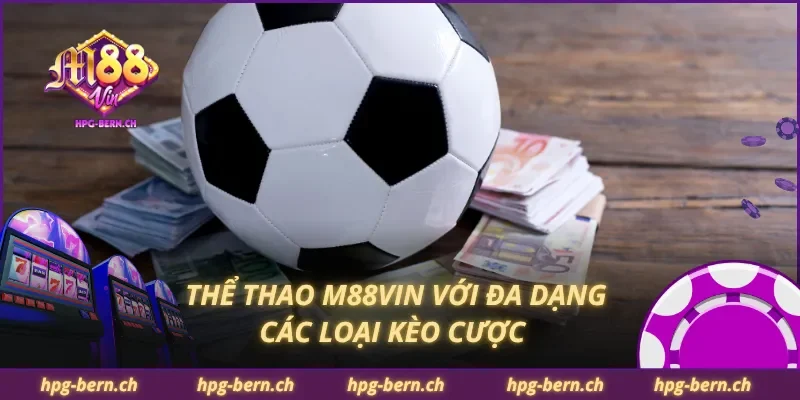 Thể thao M88Vin với đa dạng các loại kèo cược