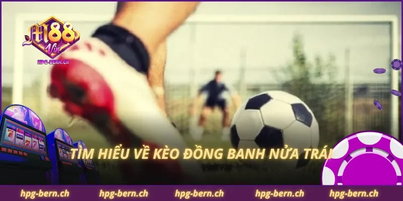 Tìm hiểu về kèo đồng banh nửa trái